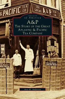 A&p: : Povestea Companiei de ceai Great Atlantic & Pacific - A&p: : The Story of the Great Atlantic & Pacific Tea Company