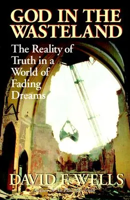 Dumnezeu în pustietate: Realitatea adevărului într-o lume a viselor care se estompează - God in the Wasteland: The Reality of Truth in a World of Fading Dreams