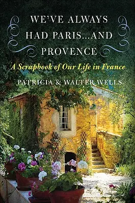Întotdeauna am avut Parisul... și Provence: A Scrapbook of Our Life in France - We've Always Had Paris... and Provence: A Scrapbook of Our Life in France