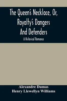 The Queen's Necklace, Or, Royalty's Dangers And Defenders: Un roman istoric - The Queen'S Necklace, Or, Royalty'S Dangers And Defenders: A Historical Romance