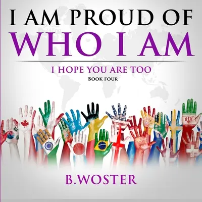 Sunt mândru de cine sunt: Sper că și tu ești (Cartea a patra) - I Am Proud of Who I Am: I hope you are too (Book Four)