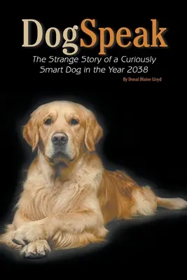 DogSpeak: Povestea ciudată a unui câine curios de inteligent în anul 2038 - DogSpeak: The Strange Story of a Curiously Smart Dog in the Year 2038
