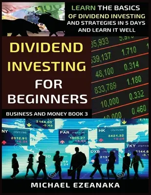 Investiții în dividende pentru începători: Învață elementele de bază ale investițiilor în dividende și strategii în 5 zile și învață-le bine - Dividend Investing For Beginners: Learn The Basics Of Dividend Investing And Strategies In 5 Days And Learn It Well