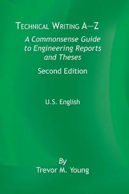 Technical Writing A-Z: A Commonsense Guide to Engineering Reports and Theses, ediția a doua, în engleză americană - Technical Writing A-Z: A Commonsense Guide to Engineering Reports and Theses, Second Edition, U.S. English
