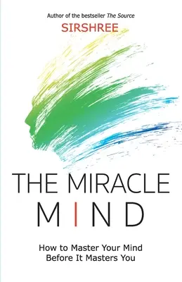 The Miracle Mind - Cum să-ți stăpânești mintea înainte ca ea să te stăpânească pe tine - The Miracle Mind - How To Master Your Mind Before It Masters You