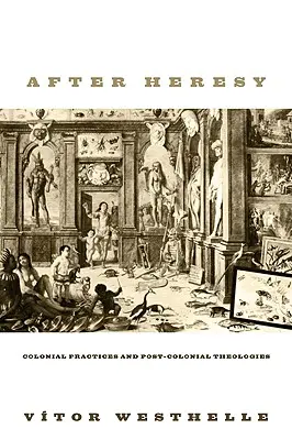 După erezie: Practici coloniale și teologii postcoloniale - After Heresy: Colonial Practices and Post-Colonial Theologies