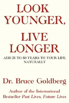 Arătați mai tânăr, trăiți mai mult: Adăugați între 25 și 50 de ani la viața dumneavoastră, în mod natural - Look Younger, Live Longer: Add 25 to 50 Years to Your Life, Naturally