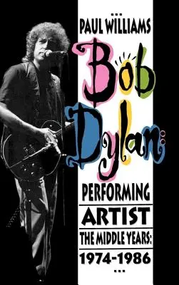 Bob Dylan: Performing Artist: Anii de mijloc, 1974-1986 - Bob Dylan: Performing Artist: The Middle Years, 1974-1986
