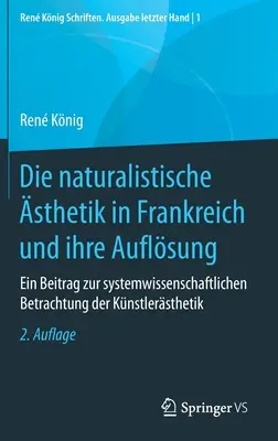 Estetica naturalistă în Franța și rezolvarea ei: O contribuție la o abordare a esteticii artistice prin știința sistemelor - Die Naturalistische sthetik in Frankreich Und Ihre Auflsung: Ein Beitrag Zur Systemwissenschaftlichen Betrachtung Der Knstlersthetik