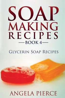 Cartea de rețete pentru fabricarea săpunului 4: rețete de săpun cu glicerină - Soap Making Recipes Book 4: Glycerin Soap Recipes