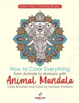 Cărți de colorat fără stres. Cum să colorezi totul, de la animale la oameni, cu Animal Mandala Color Boosters și Color by Number Patterns - Stressfree Coloring Books. How to Color Everything from Animals to Humans with Animal Mandala Color Boosters and Color by Number Patterns