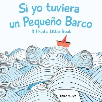 Si yo tuviera un Pequeno Barco/ If I had a Little Boat (Ediție bilingvă spaniolă-engleză) - Si yo tuviera un Pequeno Barco/ If I had a Little Boat (Bilingual Spanish English Edition)