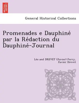 Promenades E Dauphine Par La Re Daction Du Dauphine -Journal [L. F. și X. D.] (Ferry Le O. și Drevet (Xavier)) - Promenades E Dauphine Par La Re Daction Du Dauphine -Journal [L. F. and X. D.] (Ferry Le O. and Drevet (Xavier))