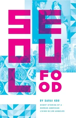 Seoul Food: Short Stories of a Korean American Living in Los Angeles (Mâncarea din Seul: Povestiri scurte ale unui american de origine coreeană care trăiește în Los Angeles) - Seoul Food: Short Stories of a Korean American Living in Los Angeles