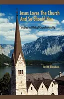 Isus iubește biserica și așa ar trebui să faci și tu: Studii în conducerea biblică a bisericii - Jesus Loves the Church and So Should You: Studies in Biblical Churchmanship