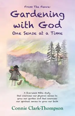 Din gard: Grădinărit cu Dumnezeu: Un sens la un moment dat - From the Fence: Gardening with God: One sense at a Time