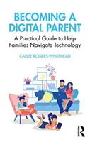 Devenirea unui părinte digital: Un ghid practic pentru a ajuta familiile să navigheze prin tehnologie - Becoming a Digital Parent: A Practical Guide to Help Families Navigate Technology