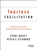 Facilitarea fără frică: Ghidul de teren suprem pentru implicarea (și implicarea!) audienței tale - Fearless Facilitation: The Ultimate Field Guide to Engaging (and Involving!) Your Audience
