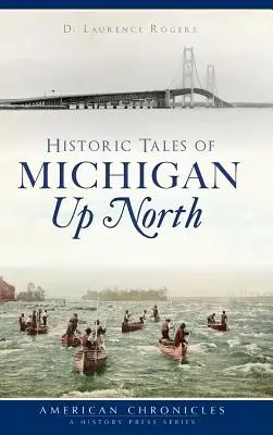 Povești istorice din Michiganul de Nord - Historic Tales of Michigan Up North
