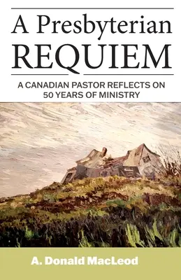 A Presbyterian Requiem: Un pastor canadian reflectează asupra a 50 de ani de slujire - A Presbyterian Requiem: A Canadian Pastor Reflects on 50 Years of Ministry