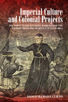 Cultură imperială și proiecte coloniale: Lumea de limbă portugheză din secolele XV-XVIII - Imperial Culture and Colonial Projects: The Portuguese-Speaking World from the Fifteenth to the Eighteenth Centuries