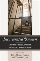 Femeile încarcerate: O istorie a luptelor, opresiunii și rezistenței în închisorile americane - Incarcerated Women: A History of Struggles, Oppression, and Resistance in American Prisons