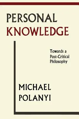 Cunoașterea personală: Către o filosofie postcritică - Personal Knowledge: Towards A Post-Critical Philosophy