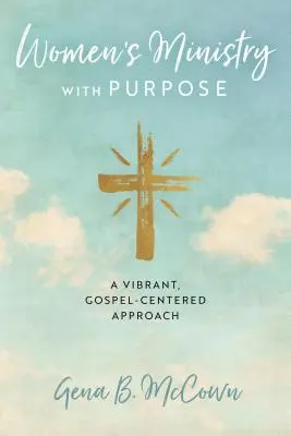Women's Ministry with Purpose: O abordare vibrantă, centrată pe Evanghelie - Women's Ministry with Purpose: A Vibrant, Gospel-Centered Approach