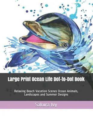 Carte mare de tipărire Ocean Life Dot-to-Dot Book: Scene relaxante de vacanță pe plajă Animale oceanice, peisaje și modele de vară - Large Print Ocean Life Dot-to-Dot Book: Relaxing Beach Vacation Scenes Ocean Animals, Landscapes and Summer Designs