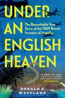 Sub un cer englezesc: The Remarkable True Story of the 1969 British Invasion of Anguilla - Under an English Heaven: The Remarkable True Story of the 1969 British Invasion of Anguilla