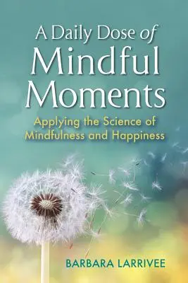 O doză zilnică de momente pline de atenție: Aplicarea științei atenției conștiente și a fericirii (Applying the Science of Mindfulness and Happiness) - A Daily Dose of Mindful Moments: Applying the Science of Mindfulness and Happiness