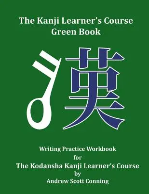 The Kanji Learner's Course Green Book: Carte de exerciții de scriere pentru cursul Kodansha Kanji Learner's Course - The Kanji Learner's Course Green Book: Writing Practice Workbook for The Kodansha Kanji Learner's Course
