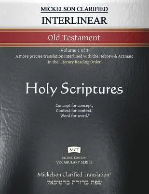 Vechiul Testament Interlinear Mickelson Clarificat, MCT: -Volumul 1 din 3- O traducere mai precisă interliniate cu ebraica și aramaica în Literary - Mickelson Clarified Interlinear Old Testament, MCT: -Volume 1 of 3- A more precise translation interlined with the Hebrew and Aramaic in the Literary