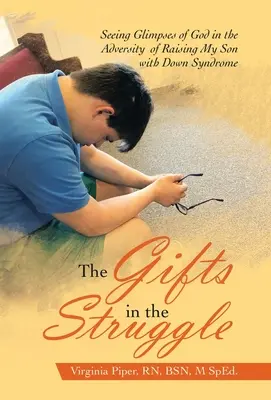Daruri în luptă: Văzând licăriri ale lui Dumnezeu în adversitatea creșterii fiului meu cu sindromul Down - The Gifts in the Struggle: Seeing Glimpses of God in the Adversity of Raising My Son with Down Syndrome