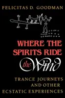 Unde spiritele călăresc vântul: Călătorii în transă și alte experiențe extatice - Where the Spirits Ride the Wind: Trance Journeys and Other Ecstatic Experiences
