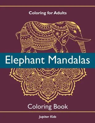De colorat pentru adulți: Elephant Mandalas Carte de colorat - Coloring For Adults: Elephant Mandalas Coloring Book