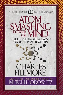 Puterea minții care zdrobește atomii (clasice condensate): Clasicul care îți schimbă viața cu privire la puterea ta interioară - Atom- Smashing Power of Mind (Condensed Classics): The Life-Changing Classic on Your Power Within