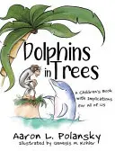 Delfinii în copaci: O carte pentru copii cu implicații pentru noi toți - Dolphins in Trees: A Children's Book with Implications for All of Us