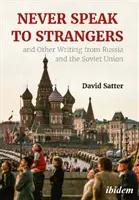 Nu vorbi niciodată cu străinii și alte scrieri din Rusia și Uniunea Sovietică - Never Speak to Strangers and Other Writing from Russia and the Soviet Union