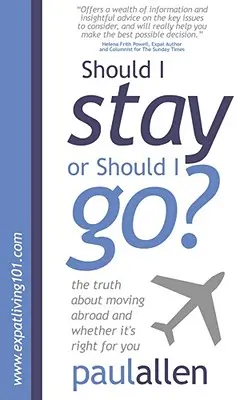 Should I Stay or Should I Go? The Truth about Moving Abroad and Whether It's Right for You (Adevărul despre mutarea în străinătate și dacă este potrivită pentru tine) - Should I Stay or Should I Go?: The Truth about Moving Abroad and Whether It's Right for You