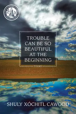 Trouble Can Be So Beautiful at the Beginning: Poezii - Trouble Can Be So Beautiful at the Beginning: Poems