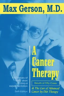 O terapie împotriva cancerului: Rezultatele a cincizeci de cazuri și vindecarea cancerului avansat prin terapie dietetică - A Cancer Therapy: Results of Fifty Cases and the Cure of Advanced Cancer by Diet Therapy
