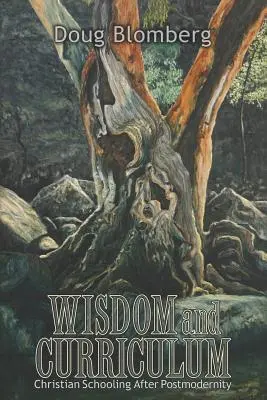 Înțelepciune și curriculum: Școala creștină după postmodernitate - Wisdom and Curriculum: Christian Schooling After Postmodernity