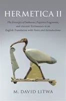 Hermetica II: Excerptele lui Stobaeus, fragmente de papirus și mărturii antice într-o traducere în limba engleză cu note și introduceri - Hermetica II: The Excerpts of Stobaeus, Papyrus Fragments, and Ancient Testimonies in an English Translation with Notes and Introduc