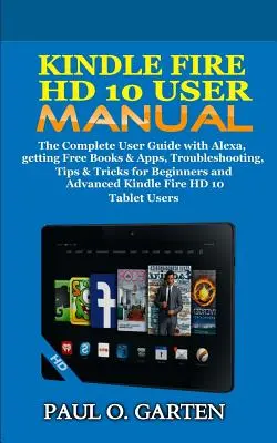 Manual de utilizare Kindle Fire HD 10: Ghidul complet de utilizare cu Alexa, obținerea de cărți și aplicații gratuite, depanarea, sfaturi și trucuri pentru începători și avansați - Kindle Fire HD 10 User Manual: The Complete User Guide with Alexa, Getting Free Books & Apps, Troubleshooting, Tips & Tricks for Beginners and Advanc