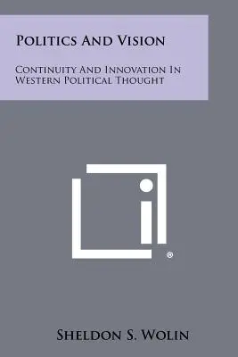 Politică și viziune: Continuitate și inovație în gândirea politică occidentală - Politics And Vision: Continuity And Innovation In Western Political Thought