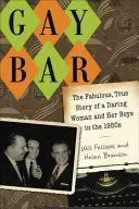 Gay Bar: Fabuloasa poveste adevărată a unei femei îndrăznețe și a băieților ei în anii '50 - Gay Bar: The Fabulous, True Story of a Daring Woman and Her Boys in the 1950s