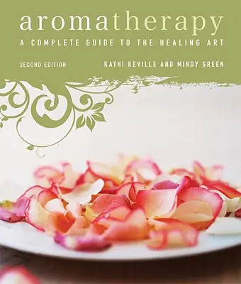 Aromaterapie: Un ghid complet pentru arta vindecării - Aromatherapy: A Complete Guide to the Healing Art