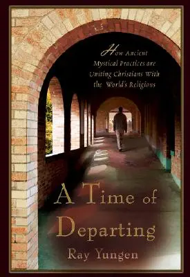 Un timp al plecării: Cum practicile mistice străvechi îi unesc pe creștini cu religiile lumii - A Time of Departing: How Ancient Mystical Practices Are Uniting Christians with the World's Religions
