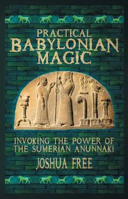 Magie babiloniană practică: Invocarea puterii sumerienilor Anunnaki - Practical Babylonian Magic: Invoking the Power of the Sumerian Anunnaki
